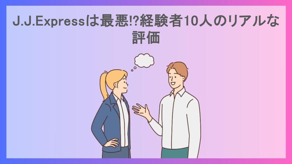 J.J.Expressは最悪!?経験者10人のリアルな評価